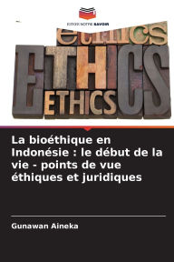 Title: La bioï¿½thique en Indonï¿½sie: le dï¿½but de la vie - points de vue ï¿½thiques et juridiques, Author: Gunawan Aineka