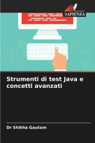 Title: Strumenti di test Java e concetti avanzati, Author: Shikha Gautam