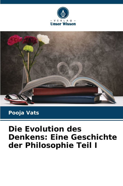 Die Evolution des Denkens: Eine Geschichte der Philosophie Teil I