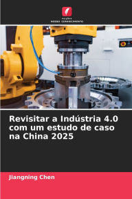 Title: Revisitar a Indï¿½stria 4.0 com um estudo de caso na China 2025, Author: Jiangning Chen