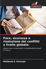 Title: Pace, sicurezza e risoluzione dei conflitti a livello globale, Author: Mahboob A Khawaja