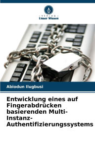 Title: Entwicklung eines auf Fingerabdrï¿½cken basierenden Multi-Instanz-Authentifizierungssystems, Author: Abiodun Ilugbusi