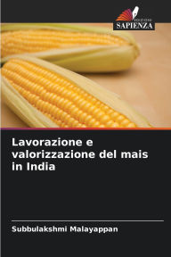 Title: Lavorazione e valorizzazione del mais in India, Author: Subbulakshmi Malayappan