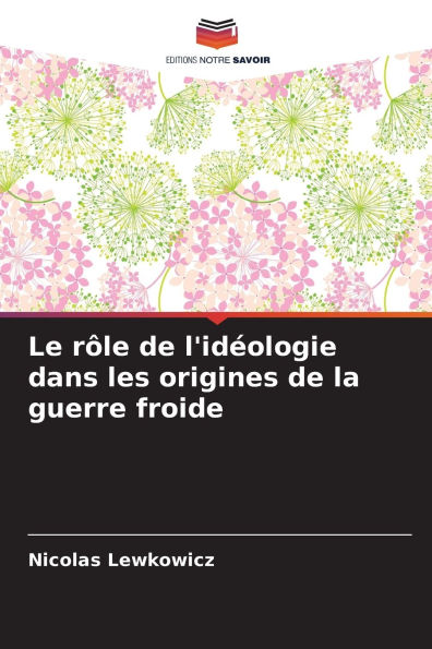 Le rï¿½le de l'idï¿½ologie dans les origines de la guerre froide