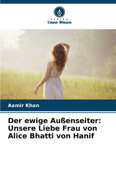 Der ewige Auï¿½enseiter: Unsere Liebe Frau von Alice Bhatti von Hanif
