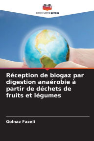 Title: Rï¿½ception de biogaz par digestion anaï¿½robie ï¿½ partir de dï¿½chets de fruits et lï¿½gumes, Author: Golnaz Fazeli