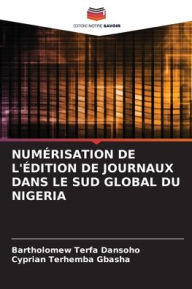 Title: Numï¿½risation de l'ï¿½dition de Journaux Dans Le Sud Global Du Nigeria, Author: Bartholomew Terfa Dansoho