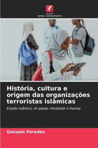 Title: Histï¿½ria, cultura e origem das organizaï¿½ï¿½es terroristas islï¿½micas, Author: Gonzalo Paredes