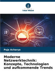Title: Moderne Netzwerktechnik: Konzepte, Technologien und aufkommende Trends, Author: Puja Acharya