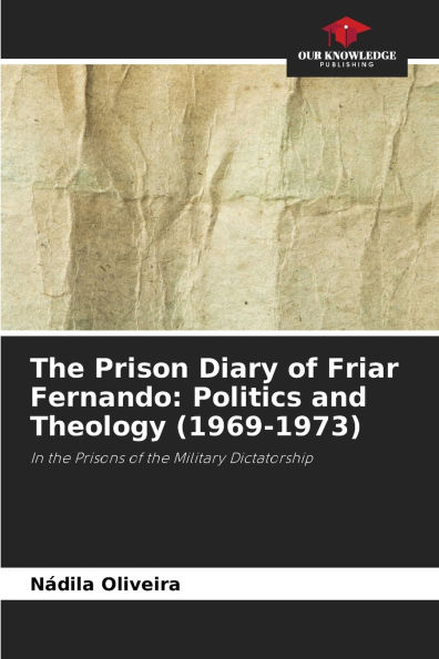 The Prison Diary of Friar Fernando: Politics and Theology (1969-1973)