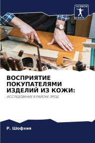 Title: ВОСПРИЯТИЕ ПОКУПАТЕЛЯМИ ИЗДЕЛИЙ ИЗ КОЖИ, Author: Р. Шофхия