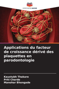 Title: Applications du facteur de croissance dï¿½rivï¿½ des plaquettes en parodontologie, Author: Kaustubh Thakare