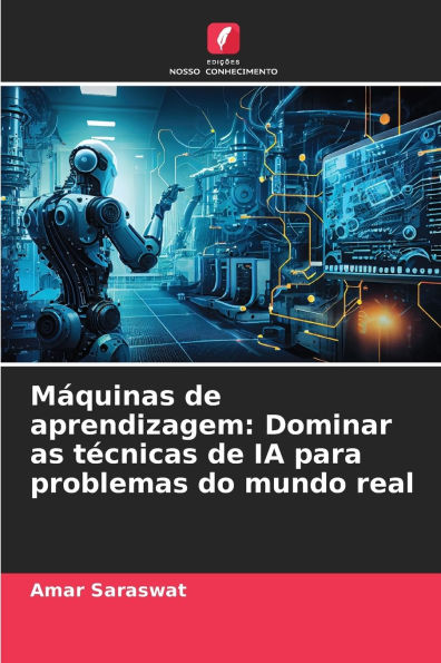 Mï¿½quinas de aprendizagem: Dominar as tï¿½cnicas de IA para problemas do mundo real