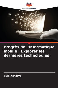 Title: Progrï¿½s de l'informatique mobile: Explorer les derniï¿½res technologies, Author: Puja Acharya