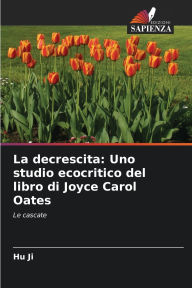 Title: La decrescita: Uno studio ecocritico del libro di Joyce Carol Oates, Author: Hu Ji