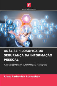 Title: Anï¿½lise Filosï¿½fica Da Seguranï¿½a Da Informaï¿½ï¿½o Pessoal, Author: Rinat Faritovich Burnashev