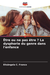 Title: ï¿½tre ou ne pas ï¿½tre ? La dysphorie du genre dans l'enfance, Author: Elisïngela C Franco