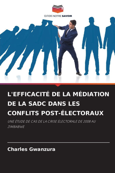 L'Efficacitï¿½ de la Mï¿½diation de la Sadc Dans Les Conflits Post-ï¿½lectoraux