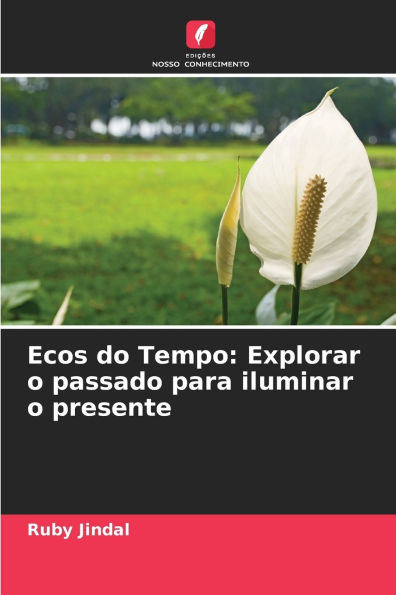 Ecos do Tempo: Explorar o passado para iluminar o presente