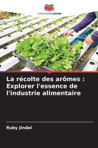 Title: La rï¿½colte des arï¿½mes: Explorer l'essence de l'industrie alimentaire, Author: Ruby Jindal