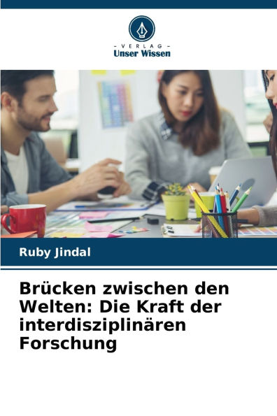 Brï¿½cken zwischen den Welten: Die Kraft der interdisziplinï¿½ren Forschung