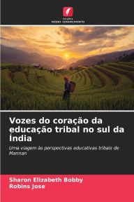 Title: Vozes do coraï¿½ï¿½o da educaï¿½ï¿½o tribal no sul da ï¿½ndia, Author: Sharon Elizabeth Bobby