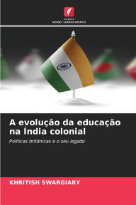 Title: A evoluï¿½ï¿½o da educaï¿½ï¿½o na ï¿½ndia colonial, Author: Khritish Swargiary