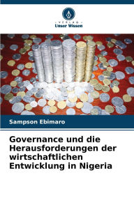Title: Governance und die Herausforderungen der wirtschaftlichen Entwicklung in Nigeria, Author: Sampson Ebimaro