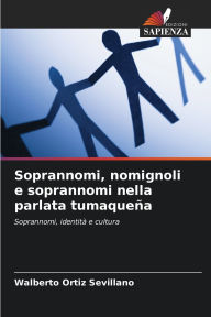 Title: Soprannomi, nomignoli e soprannomi nella parlata tumaqueï¿½a, Author: Walberto Ortiz Sevillano