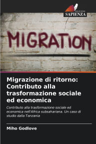 Title: Migrazione di ritorno: Contributo alla trasformazione sociale ed economica, Author: Miho Godlove