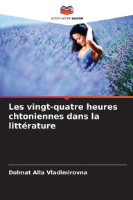 Title: Les vingt-quatre heures chtoniennes dans la littï¿½rature, Author: Dolmat Alla Vladimirovna