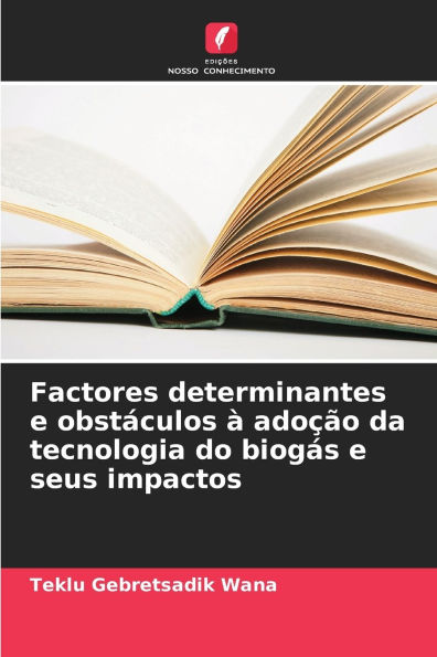 Factores determinantes e obstï¿½culos ï¿½ adoï¿½ï¿½o da tecnologia do biogï¿½s e seus impactos