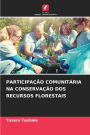 Participaï¿½ï¿½o Comunitï¿½ria Na Conservaï¿½ï¿½o DOS Recursos Florestais