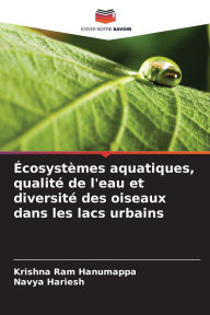 Title: ï¿½cosystï¿½mes aquatiques, qualitï¿½ de l'eau et diversitï¿½ des oiseaux dans les lacs urbains, Author: Krishna Ram Hanumappa