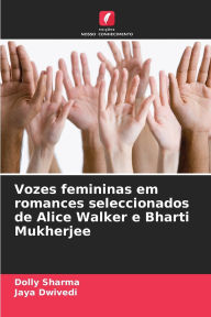 Title: Vozes femininas em romances seleccionados de Alice Walker e Bharti Mukherjee, Author: Dolly Sharma