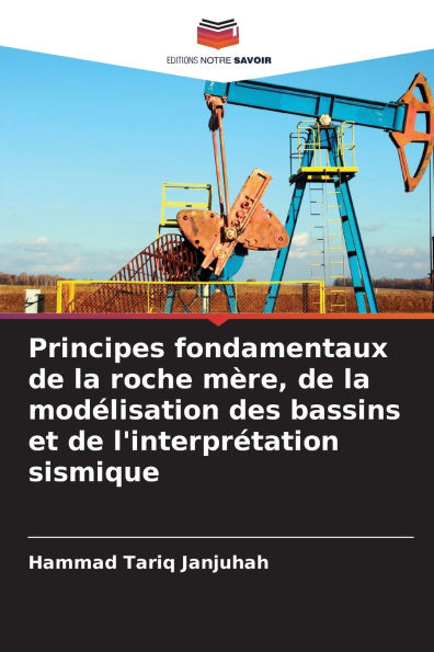 Principes fondamentaux de la roche mï¿½re, de la modï¿½lisation des bassins et de l'interprï¿½tation sismique