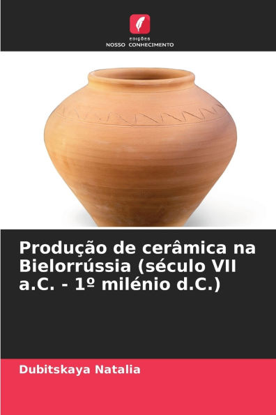 Produï¿½ï¿½o de cerï¿½mica na Bielorrï¿½ssia (sï¿½culo VII a.C. - 1ï¿½ milï¿½nio d.C.)