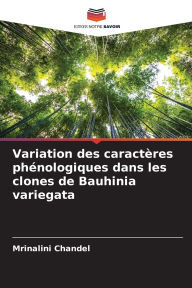 Title: Variation des caractï¿½res phï¿½nologiques dans les clones de Bauhinia variegata, Author: Mrinalini Chandel