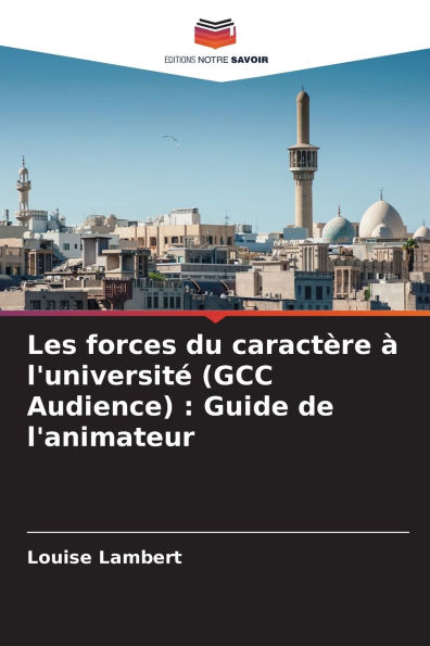 Les forces du caractï¿½re ï¿½ l'universitï¿½ (GCC Audience): Guide de l'animateur
