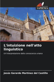 Title: L'intuizione nell'atto linguistico, Author: Jesïs Gerardo Martïnez del Castillo
