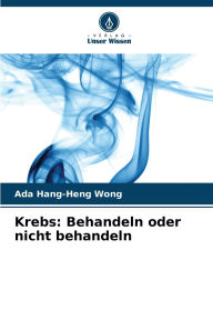 Title: Krebs: Behandeln oder nicht behandeln, Author: Ada Hang-Heng Wong