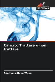 Title: Cancro: Trattare o non trattare, Author: Ada Hang-Heng Wong