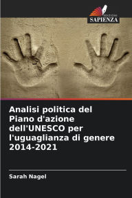Title: Analisi politica del Piano d'azione dell'UNESCO per l'uguaglianza di genere 2014-2021, Author: Sarah Nagel