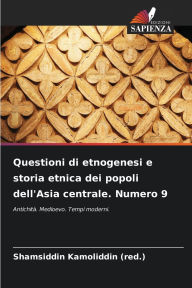 Title: Questioni di etnogenesi e storia etnica dei popoli dell'Asia centrale. Numero 9, Author: Shamsiddin Kamoliddin (Red )