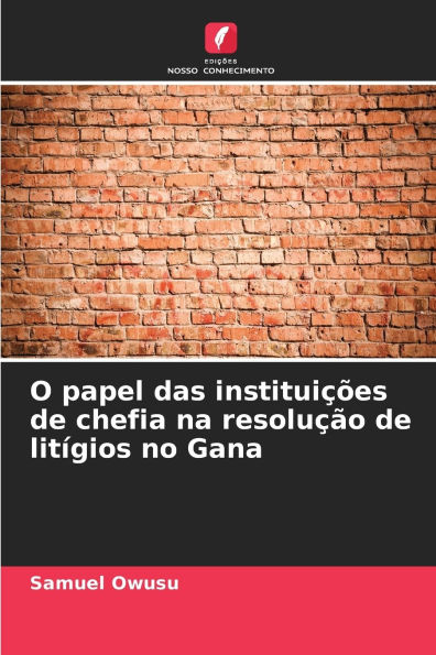 O papel das instituiï¿½ï¿½es de chefia na resoluï¿½ï¿½o de litï¿½gios no Gana
