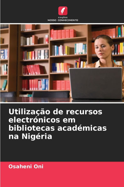 Utilizaï¿½ï¿½o de recursos electrï¿½nicos em bibliotecas acadï¿½micas na Nigï¿½ria