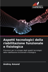 Title: Aspetti tecnologici della riabilitazione funzionale e fisiologica, Author: Andrey Amand