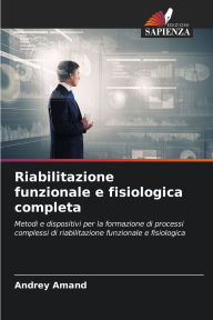 Title: Riabilitazione funzionale e fisiologica completa, Author: Andrey Amand