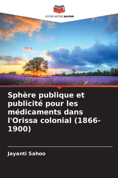 Sphï¿½re publique et publicitï¿½ pour les mï¿½dicaments dans l'Orissa colonial (1866-1900)