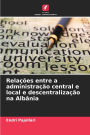 Relaï¿½ï¿½es entre a administraï¿½ï¿½o central e local e descentralizaï¿½ï¿½o na Albï¿½nia